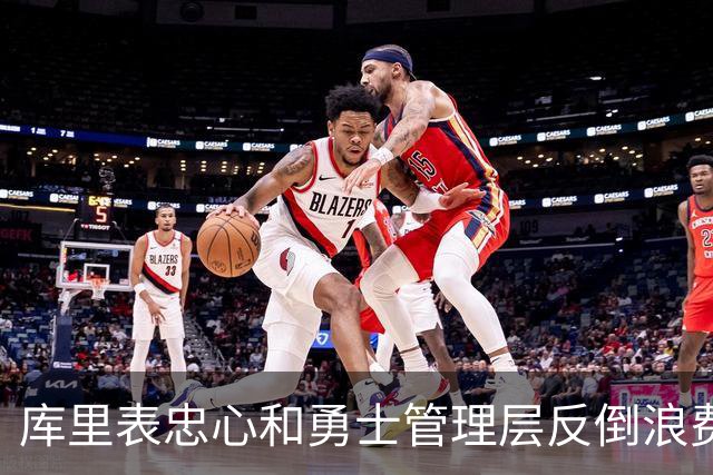 库里表忠心&勇士管理层反倒浪费库里巅峰期 双方信任危机或已产生
